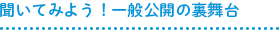 聞いてみよう！一般公開の裏舞台