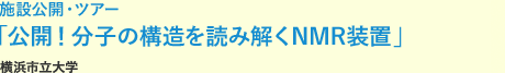 施設公開・ツアー「公開！分子の構造を読み解くNMR装置」横浜市立大学