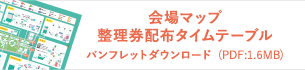 会場マップ 整理券配布タイムテーブル