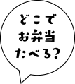 どこでお弁当たべる?